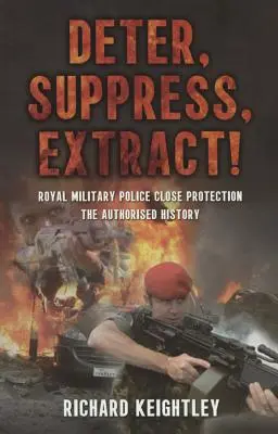 Deter Suppress Extract! - Royal Military Police Close Protection, autoryzowana historia - Deter Suppress Extract! - Royal Military Police Close Protection, the Authorised History