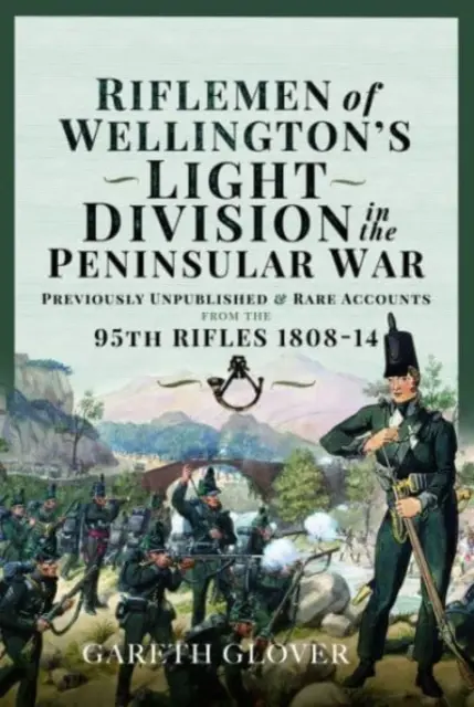 Strzelcy lekkiej dywizji Wellingtona w wojnie półwyspowej: niepublikowane lub rzadkie relacje z 95. pułku strzelców 1808-14 - Riflemen of Wellington's Light Division in the Peninsular War: Unpublished or Rare Accounts from the 95th Rifles 1808-14