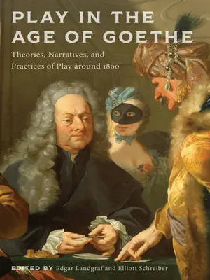 Zabawa w epoce Goethego: Teorie, narracje i praktyki zabawy około 1800 roku - Play in the Age of Goethe: Theories, Narratives, and Practices of Play Around 1800