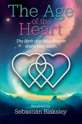 Wiek Serca: Narodziny nowego nieba i nowej ziemi - The Age of the Heart: The Birth of a New Heaven and a New Earth