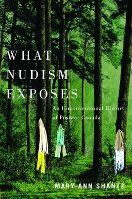 Co odsłania nudyzm: Niekonwencjonalna historia powojennej Kanady - What Nudism Exposes: An Unconventional History of Postwar Canada