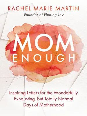 Mom Enough: Inspirujące listy na cudownie wyczerpujące, ale całkowicie normalne dni macierzyństwa - Mom Enough: Inspiring Letters for the Wonderfully Exhausting But Totally Normal Days of Motherhood