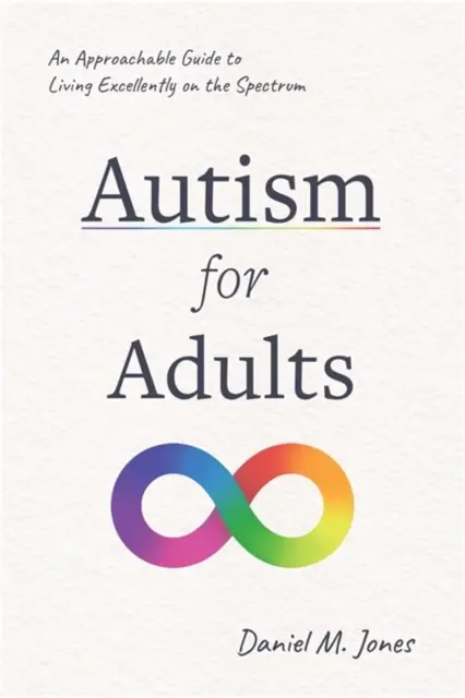 Autyzm dla dorosłych - przystępny przewodnik po doskonałym życiu w spektrum - Autism for Adults - An Approachable Guide to Living Excellently on the Spectrum