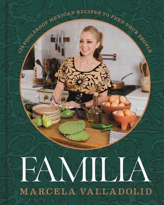 Familia: 125 niezawodnych meksykańskich przepisów, aby nakarmić swoich ludzi - Familia: 125 Foolproof Mexican Recipes to Feed Your People