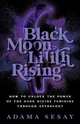 Wschodzący Czarny Księżyc Lilith: Jak uwolnić moc mrocznej boskiej kobiecości poprzez astrologię? - Black Moon Lilith Rising: How to Unlock the Power of the Dark Divine Feminine Through Astrology