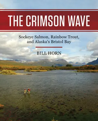 Karmazynowa fala: Łosoś sockeye, pstrąg tęczowy i zatoka Bristol na Alasce - The Crimson Wave: Sockeye Salmon, Rainbow Trout, and Alaska's Bristol Bay