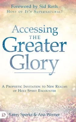 Dostęp do większej chwały: Prorocze zaproszenie do nowych królestw spotkania z Duchem Świętym - Accessing the Greater Glory: A Prophetic Invitation to New Realms of Holy Spirit Encounter