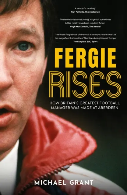 Fergie Rises - Jak w Aberdeen stworzono najlepszego brytyjskiego menedżera piłkarskiego - Fergie Rises - How Britain's Greatest Football Manager Was Made at Aberdeen