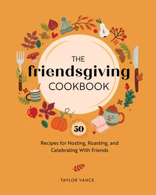 Książka kucharska Friendsgiving: 50 przepisów na przyjęcie, pieczenie i świętowanie z przyjaciółmi - The Friendsgiving Cookbook: 50 Recipes for Hosting, Roasting, and Celebrating with Friends