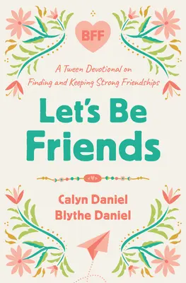 Let's Be Friends: Dewocjonalia dla nastolatków o znajdowaniu i utrzymywaniu silnych przyjaźni - Let's Be Friends: A Tween Devotional on Finding and Keeping Strong Friendships