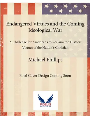 Zagrożone cnoty i nadchodząca wojna ideologiczna: wyzwanie dla Amerykanów, aby odzyskać historyczne cnoty chrześcijańskich korzeni narodu - Endangered Virtues and the Coming Ideological War: A Challenge for Americans to Reclaim the Historic Virtues of the Nation's Christian Roots