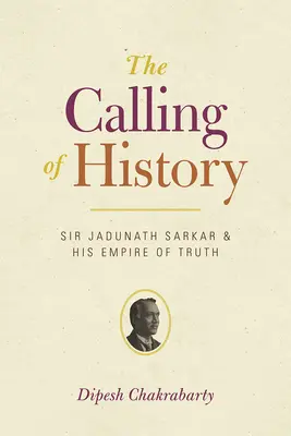 Powołanie historii: Sir Jadunath Sarkar i jego imperium prawdy - The Calling of History: Sir Jadunath Sarkar and His Empire of Truth