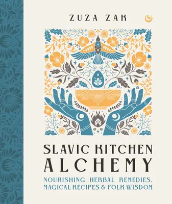 Słowiańska alchemia kuchenna: odżywcze zioła, magiczne przepisy i ludowa mądrość - Slavic Kitchen Alchemy: Nourishing Herbal Remedies, Magical Recipes & Folk Wisdom