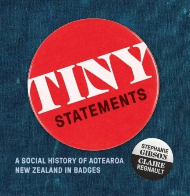 Tiny Statements - Historia społeczna Aotearoa Nowa Zelandia w odznakach - Tiny Statements - A Social History of Aotearoa New Zealand in Badges