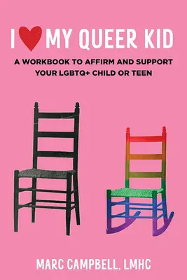 I Love My Queer Kid: A Workbook to Affirm and Support Your LGBTQ+ Child or Teen: Zeszyt ćwiczeń potwierdzający i wspierający dziecko lub nastolatka LGBTQ - I Love My Queer Kid: A Workbook to Affirm and Support Your LGBTQ+ Child or Teen: A Workbook to Affirm and Support Your LGBTQ+ Child or Teen