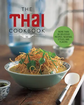 Tajska książka kucharska: Ponad 80 pysznych przepisów, regionalnych stylów i smaków - The Thai Cookbook: More Than 80 Delicious Recipes, Regional Styles, and Flavors