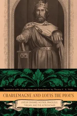 Karol Wielki i Ludwik Pobożny: Żywoty Einharda, Notkera, Ermoldusa, Thegana i Astronoma - Charlemagne and Louis the Pious: Lives by Einhard, Notker, Ermoldus, Thegan, and the Astronomer