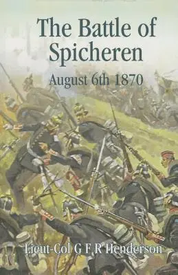 Bitwa pod Spicheren: 6 sierpnia 1870 r. - The Battle of Spicheren August 6th 1870