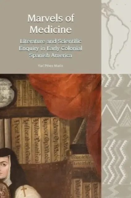 Cuda medycyny - literatura i badania naukowe we wczesnokolonialnej Ameryce Hiszpańskiej - Marvels of Medicine - Literature and Scientific Enquiry in Early Colonial Spanish America