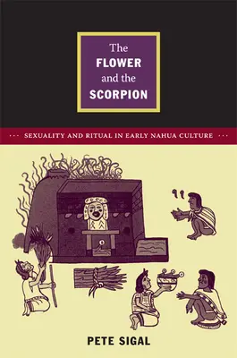 Kwiat i skorpion: Seksualność i rytuał we wczesnej kulturze Nahua - The Flower and the Scorpion: Sexuality and Ritual in Early Nahua Culture