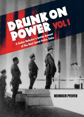 Drunk on Power Volume 1: Wewnętrzna relacja starszego defekta nazistowskiego tajnego państwa policyjnego - Drunk on Power Volume 1: A Senior Defector's Inside Account of the Nazi Secret Police State