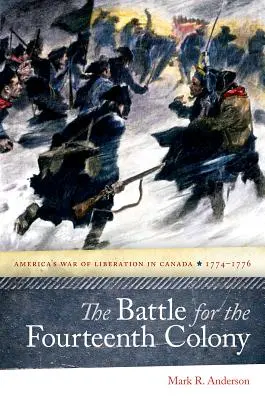 Bitwa o czternastą kolonię: Amerykańska wojna wyzwoleńcza w Kanadzie, 1774-1776 - The Battle for the Fourteenth Colony: America's War of Liberation in Canada, 1774-1776