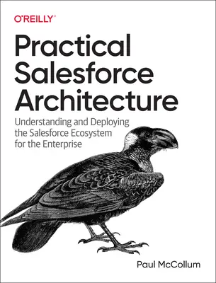 Praktyczna architektura Salesforce: Zrozumienie i wdrożenie ekosystemu Salesforce dla przedsiębiorstw - Practical Salesforce Architecture: Understanding and Deploying the Salesforce Ecosystem for the Enterprise