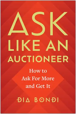 Pytaj jak licytator: jak prosić o więcej i otrzymywać więcej - Ask Like an Auctioneer: How to Ask for More and Get It