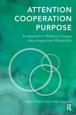 Uwaga, współpraca, cel: podejście do pracy w grupach z wykorzystaniem spostrzeżeń Wilfreda Biona - Attention, Cooperation, Purpose: An Approach to Working in Groups Using Insights from Wilfred Bion