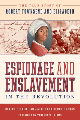 Szpiegostwo i zniewolenie podczas rewolucji: Prawdziwa historia Roberta Townsenda i Elizabeth - Espionage and Enslavement in the Revolution: The True Story of Robert Townsend and Elizabeth