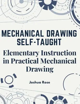 Samouk rysunku mechanicznego: Elementarna instrukcja praktycznego rysunku mechanicznego - Mechanical Drawing Self-Taught: Elementary Instruction in Practical Mechanical Drawing