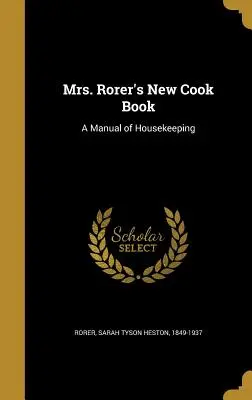 Nowa książka kucharska pani Rorer: Podręcznik prowadzenia domu - Mrs. Rorer's New Cook Book: A Manual of Housekeeping
