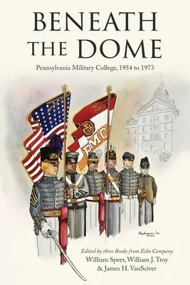 Pod kopułą: Historie i winiety z naszych czasów w Pennsylvania Military College, 1954-1973 - Beneath the Dome: Stories and Vignettes from Our Time at Pennsylvania Military College, 1954 to 1973