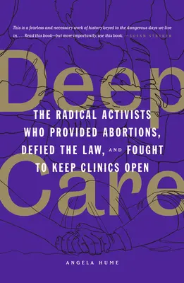 Deep Care: Radykalni aktywiści, którzy zapewniali aborcje, przeciwstawiali się prawu i walczyli o utrzymanie otwartych klinik - Deep Care: The Radical Activists Who Provided Abortions, Defied the Law, and Fought to Keep Clinics Open