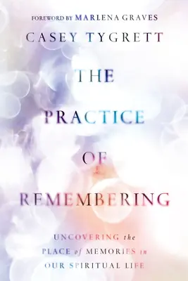 Praktyka pamiętania: Odkrywanie miejsca wspomnień w naszym życiu duchowym - The Practice of Remembering: Uncovering the Place of Memories in Our Spiritual Life