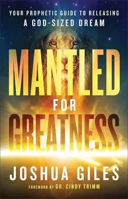 Mantled for Greatness: Twój proroczy przewodnik po uwalnianiu marzeń wielkości Boga - Mantled for Greatness: Your Prophetic Guide to Releasing a God-Sized Dream