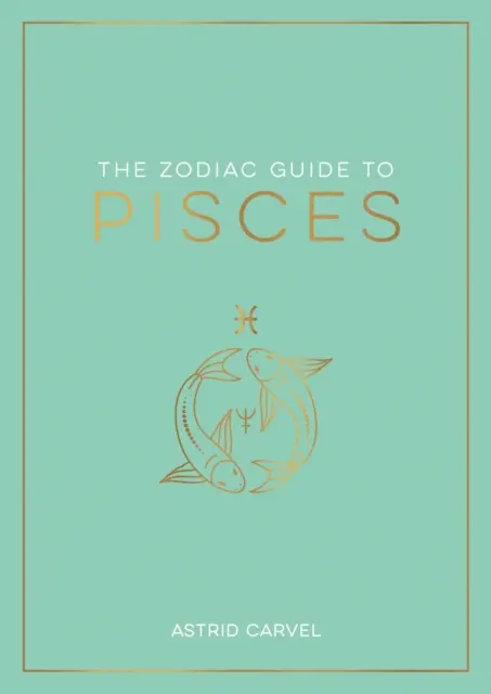 Zodiac Guide to Pisces - The Ultimate Guide to Understanding Your Star Sign, Unlocking Your Destiny and Decoding the Mądrość Gwiazd - Zodiac Guide to Pisces - The Ultimate Guide to Understanding Your Star Sign, Unlocking Your Destiny and Decoding the Wisdom of the Stars