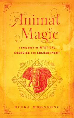 Magia zwierząt: Podręcznik mistycznych energii i zaklęć - Animal Magic: A Handbook of Mystical Energies and Enchantment