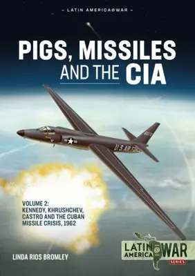 Świnie, rakiety i CIA: Tom 2 - Kennedy, Chruszczow, Castro i kubański kryzys rakietowy w 1962 roku - Pigs, Missiles and the CIA: Volume 2 - Kennedy, Khrushchev, Castro and the Cuban Missile Crisis 1962