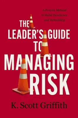 Przewodnik lidera po zarządzaniu ryzykiem: sprawdzona metoda budowania odporności i niezawodności - The Leader's Guide to Managing Risk: A Proven Method to Build Resilience and Reliability