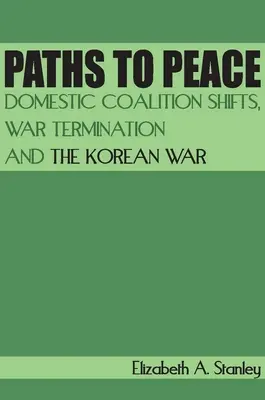 Ścieżki do pokoju: Krajowe zmiany koalicyjne, zakończenie wojny i wojna koreańska - Paths to Peace: Domestic Coalition Shifts, War Termination and the Korean War