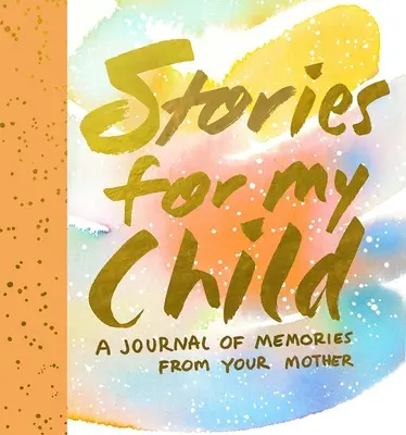 Opowieści dla mojego dziecka: Dziennik wspomnień od matki - Stories for My Child: A Journal of Memories from Your Mother