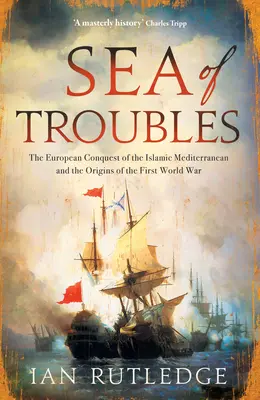 Morze kłopotów: Europejski podbój islamskiego regionu Morza Śródziemnego i początki pierwszej wojny światowej - Sea of Troubles: The European Conquest of the Islamic Mediterranean and the Origins of the First World War