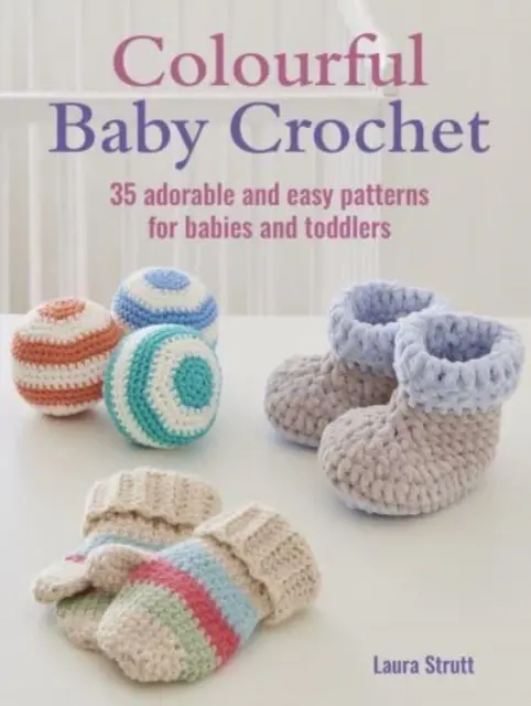 Kolorowe szydełkowanie dla niemowląt - 35 uroczych i łatwych wzorów dla niemowląt i małych dzieci - Colourful Baby Crochet - 35 Adorable and Easy Patterns for Babies and Toddlers