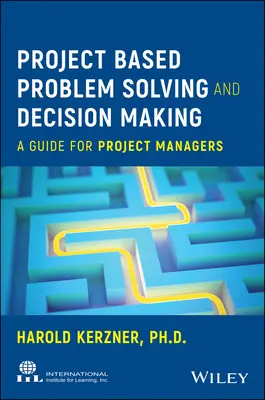 Rozwiązywanie problemów i podejmowanie decyzji w oparciu o projekty: Przewodnik dla kierowników projektów - Project Based Problem Solving and Decision Making: A Guide for Project Managers