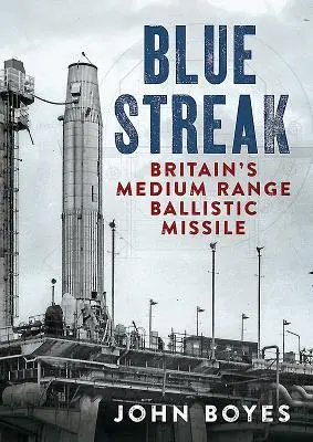 Blue Streak: Brytyjski pocisk balistyczny średniego zasięgu - Blue Streak: Britain's Medium Range Ballistic Missile