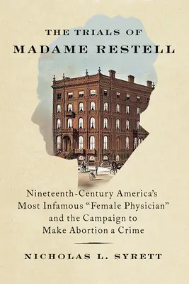 The Trials of Madame Restell: Najbardziej niesławna amerykańska lekarka XIX wieku i kampania na rzecz uznania aborcji za przestępstwo - The Trials of Madame Restell: Nineteenth-Century America's Most Infamous Female Physician and the Campaign to Make Abortion a Crime