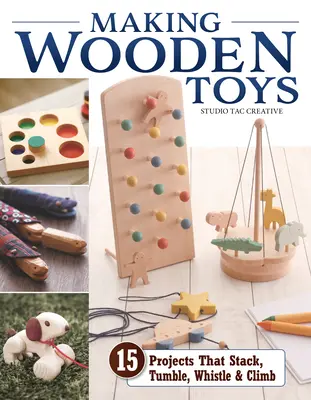 Tworzenie drewnianych zabawek: 15 projektów, które można układać, przewracać, gwizdać i wspinać się - Making Wooden Toys: 15 Projects That Stack, Tumble, Whistle & Climb