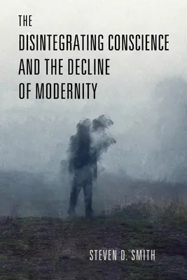 Rozpadające się sumienie i upadek nowoczesności - The Disintegrating Conscience and the Decline of Modernity