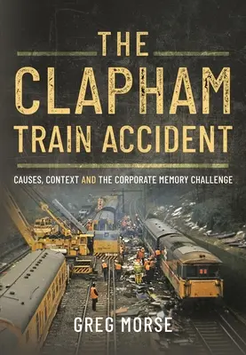 Wypadek kolejowy w Clapham: Przyczyny, kontekst i wyzwanie pamięci korporacyjnej - The Clapham Train Accident: Causes, Context and the Corporate Memory Challenge